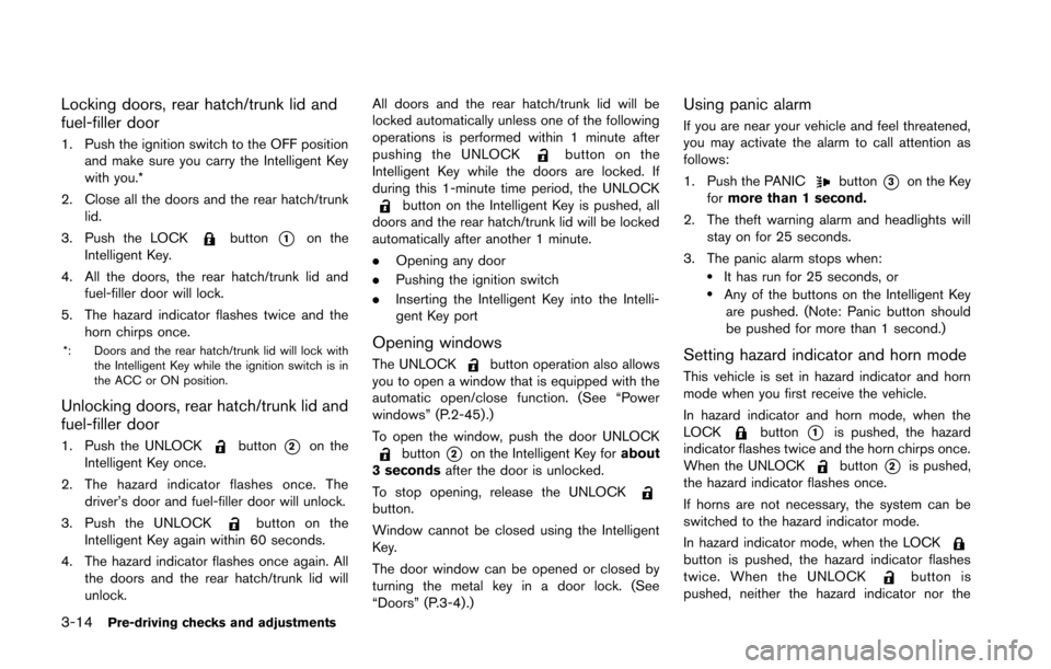 NISSAN 370Z COUPE 2014 Z34 Owners Manual 3-14Pre-driving checks and adjustments
Locking doors, rear hatch/trunk lid and
fuel-filler door
1. Push the ignition switch to the OFF positionand make sure you carry the Intelligent Key
with you.*
2.