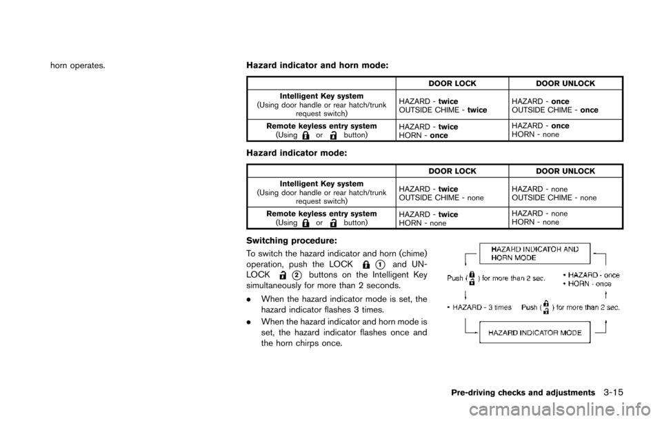 NISSAN 370Z COUPE 2014 Z34 Owners Manual horn operates.Hazard indicator and horn mode:
DOOR LOCKDOOR UNLOCK
Intelligent Key system
(Using door handle or rear hatch/trunk request switch) HAZARD -
twice
OUTSIDE CHIME - twiceHAZARD -
once
OUTSI
