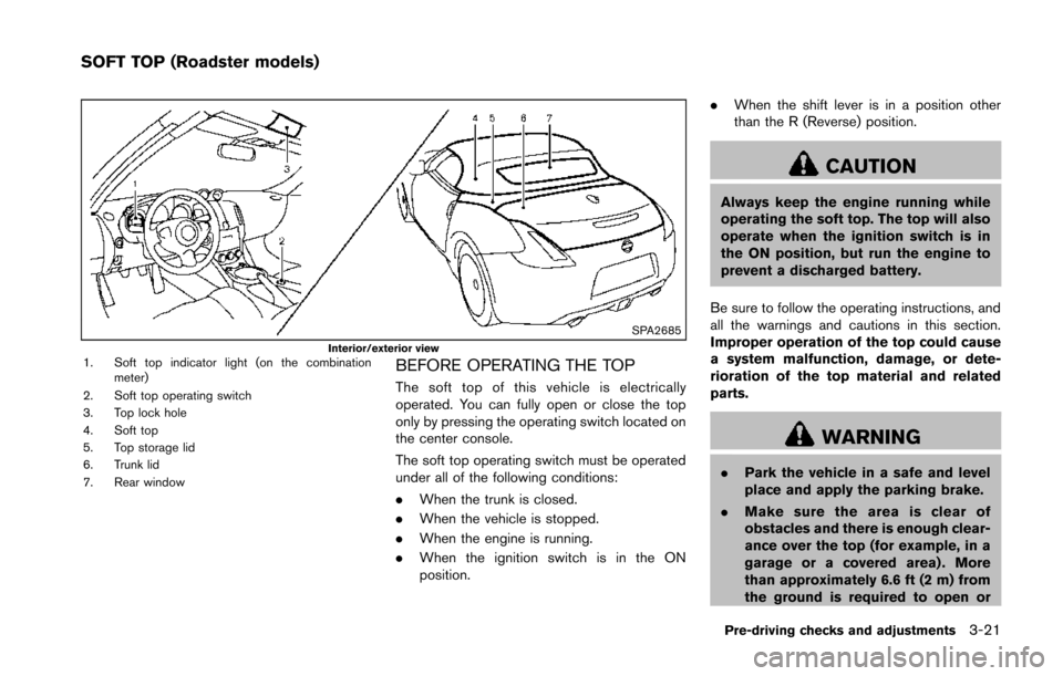NISSAN 370Z COUPE 2014 Z34 Owners Manual SPA2685Interior/exterior view1. Soft top indicator light (on the combinationmeter)
2. Soft top operating switch
3. Top lock hole
4. Soft top
5. Top storage lid
6. Trunk lid
7. Rear windowBEFORE OPERAT NISSAN 370Z COUPE 2014 Z34 Owners Manual SPA2685Interior/exterior view1. Soft top indicator light (on the combinationmeter)
2. Soft top operating switch
3. Top lock hole
4. Soft top
5. Top storage lid
6. Trunk lid
7. Rear windowBEFORE OPERAT