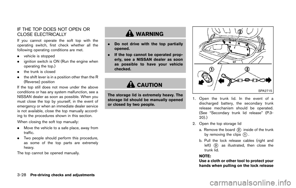 NISSAN 370Z COUPE 2014 Z34 Owners Manual 3-28Pre-driving checks and adjustments
IF THE TOP DOES NOT OPEN OR
CLOSE ELECTRICALLY
If you cannot operate the soft top with the
operating switch, first check whether all the
following operating cond NISSAN 370Z COUPE 2014 Z34 Owners Manual 3-28Pre-driving checks and adjustments
IF THE TOP DOES NOT OPEN OR
CLOSE ELECTRICALLY
If you cannot operate the soft top with the
operating switch, first check whether all the
following operating cond