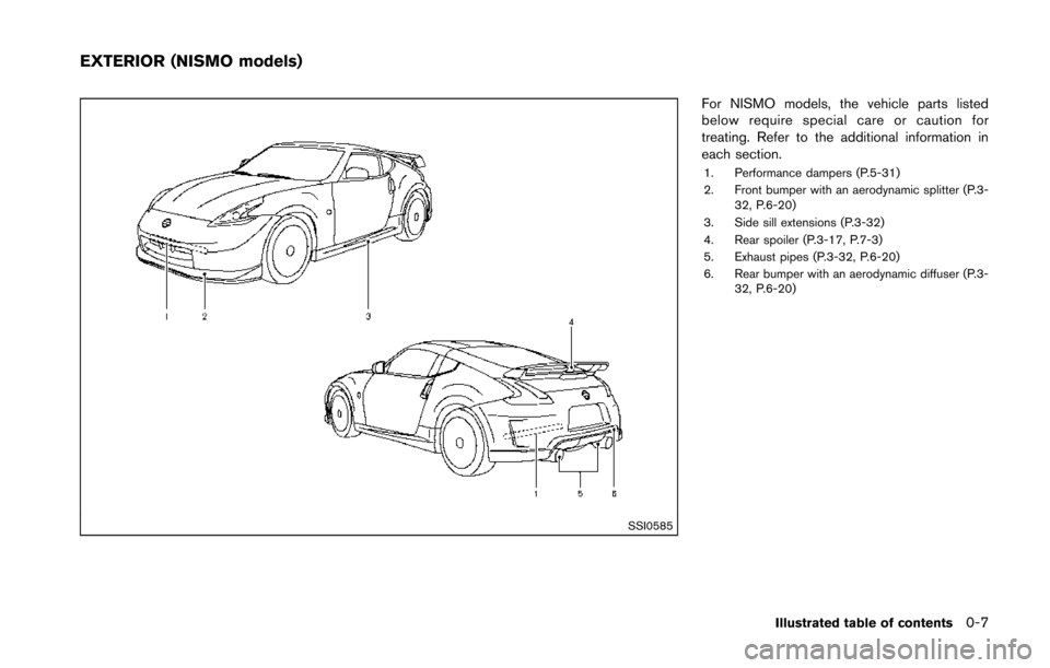 NISSAN 370Z COUPE 2014 Z34 Owners Manual SSI0585
For NISMO models, the vehicle parts listed
below require special care or caution for
treating. Refer to the additional information in
each section.
1. Performance dampers (P.5-31)
2. Front bum