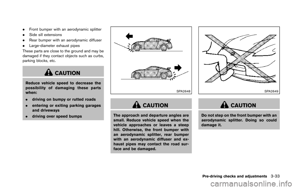 NISSAN 370Z COUPE 2014 Z34 Owners Manual .Front bumper with an aerodynamic splitter
. Side sill extensions
. Rear bumper with an aerodynamic diffuser
. Large-diameter exhaust pipes
These parts are close to the ground and may be
damaged if th NISSAN 370Z COUPE 2014 Z34 Owners Manual .Front bumper with an aerodynamic splitter
. Side sill extensions
. Rear bumper with an aerodynamic diffuser
. Large-diameter exhaust pipes
These parts are close to the ground and may be
damaged if th