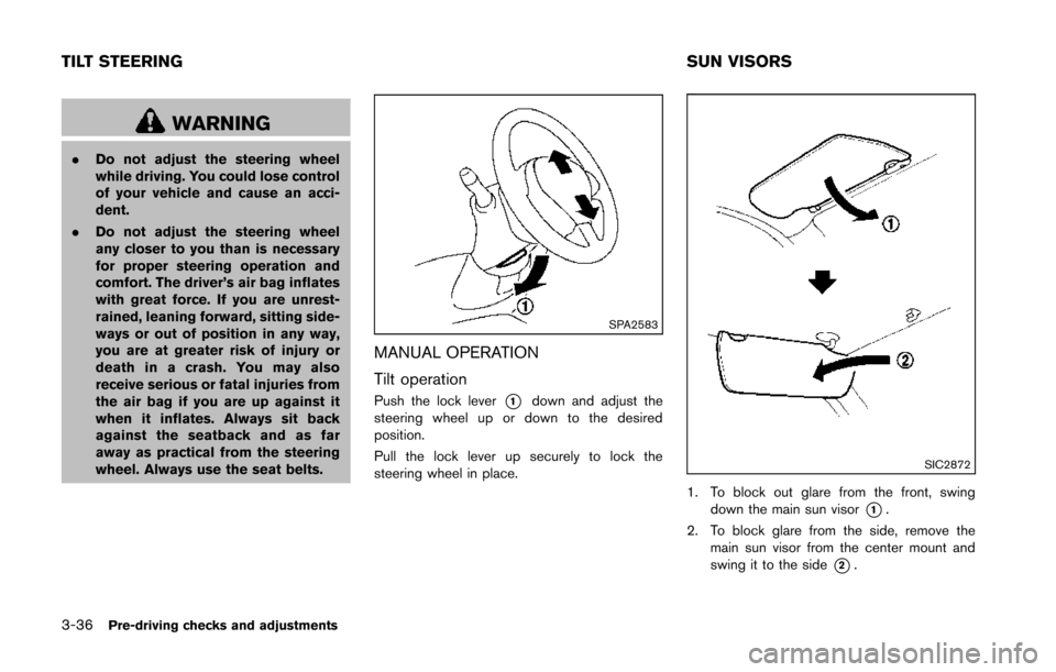 NISSAN 370Z COUPE 2014 Z34 Owners Manual 3-36Pre-driving checks and adjustments
WARNING
.Do not adjust the steering wheel
while driving. You could lose control
of your vehicle and cause an acci-
dent.
. Do not adjust the steering wheel
any c NISSAN 370Z COUPE 2014 Z34 Owners Manual 3-36Pre-driving checks and adjustments
WARNING
.Do not adjust the steering wheel
while driving. You could lose control
of your vehicle and cause an acci-
dent.
. Do not adjust the steering wheel
any c