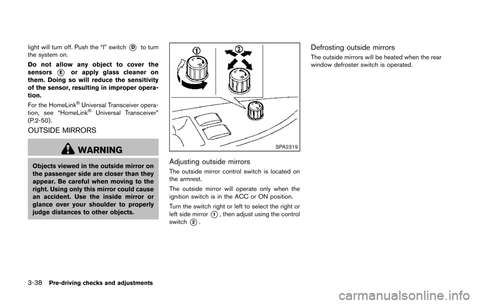 NISSAN 370Z COUPE 2014 Z34 Owners Manual 3-38Pre-driving checks and adjustments
light will turn off. Push the “I” switch*Dto turn
the system on.
Do not allow any object to cover the
sensors
*Eor apply glass cleaner on
them. Doing so will NISSAN 370Z COUPE 2014 Z34 Owners Manual 3-38Pre-driving checks and adjustments
light will turn off. Push the “I” switch*Dto turn
the system on.
Do not allow any object to cover the
sensors
*Eor apply glass cleaner on
them. Doing so will