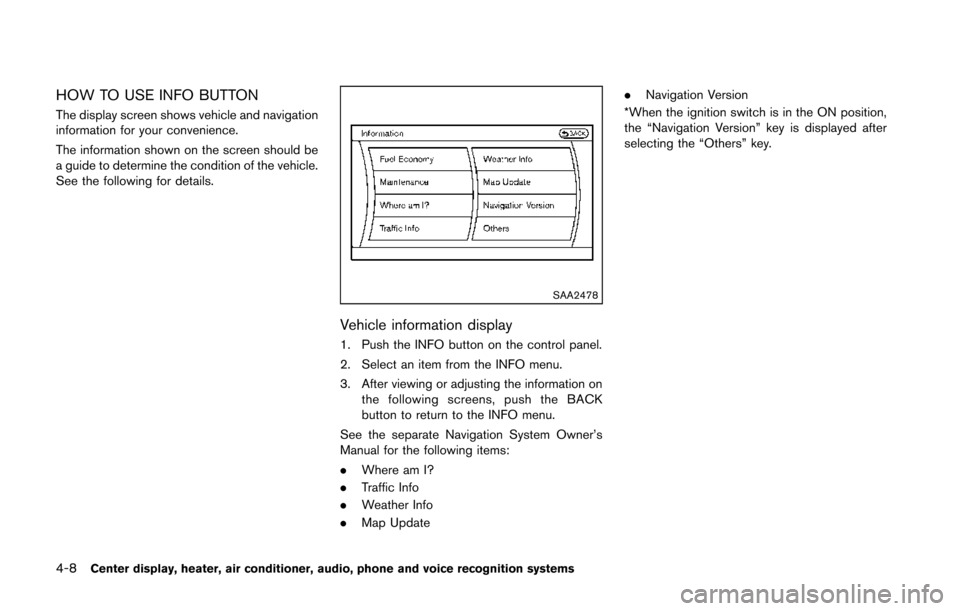 NISSAN 370Z COUPE 2014 Z34 Owners Manual 4-8Center display, heater, air conditioner, audio, phone and voice recognition systems
HOW TO USE INFO BUTTON
The display screen shows vehicle and navigation
information for your convenience.
The info