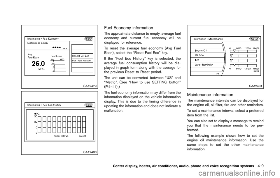 NISSAN 370Z COUPE 2014 Z34 Owners Manual SAA2479
SAA2480
Fuel Economy information
The approximate distance to empty, average fuel
economy and current fuel economy will be
displayed for reference.
To reset the average fuel economy (Avg Fuel
E