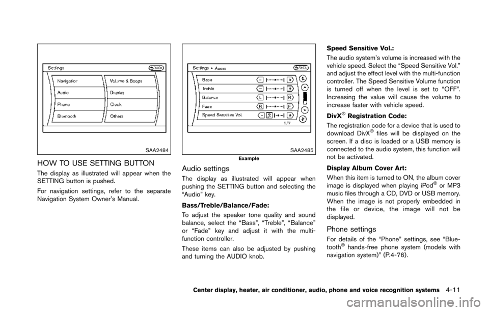 NISSAN 370Z COUPE 2014 Z34 Owners Manual SAA2484
HOW TO USE SETTING BUTTON
The display as illustrated will appear when the
SETTING button is pushed.
For navigation settings, refer to the separate
Navigation System Owner’s Manual.
SAA2485Ex NISSAN 370Z COUPE 2014 Z34 Owners Manual SAA2484
HOW TO USE SETTING BUTTON
The display as illustrated will appear when the
SETTING button is pushed.
For navigation settings, refer to the separate
Navigation System Owner’s Manual.
SAA2485Ex