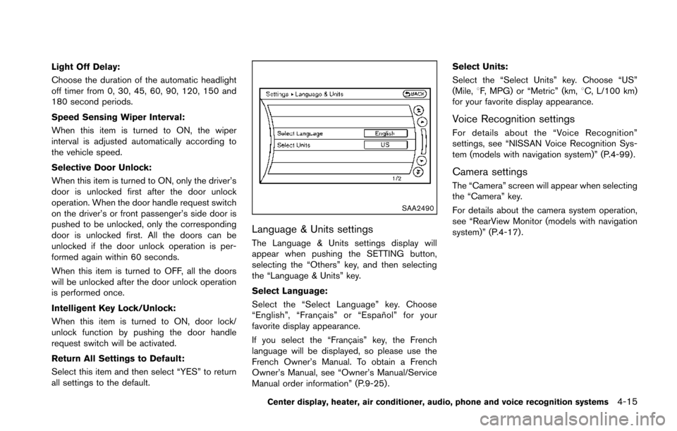 NISSAN 370Z COUPE 2014 Z34 Owners Manual Light Off Delay:
Choose the duration of the automatic headlight
off timer from 0, 30, 45, 60, 90, 120, 150 and
180 second periods.
Speed Sensing Wiper Interval:
When this item is turned to ON, the wip