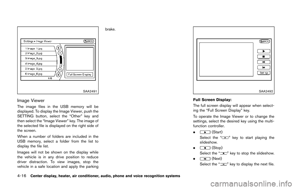 NISSAN 370Z COUPE 2014 Z34 Owners Manual 4-16Center display, heater, air conditioner, audio, phone and voice recognition systems
SAA2491
Image Viewer
The image files in the USB memory will be
displayed. To display the Image Viewer, push the
