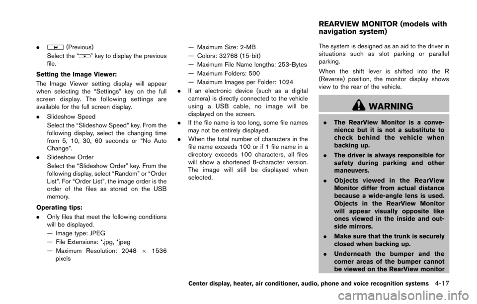 NISSAN 370Z COUPE 2014 Z34 Owners Manual .(Previous)
Select the “
” key to display the previous
file.
Setting the Image Viewer:
The Image Viewer setting display will appear
when selecting the “Settings” key on the full
screen display NISSAN 370Z COUPE 2014 Z34 Owners Manual .(Previous)
Select the “
” key to display the previous
file.
Setting the Image Viewer:
The Image Viewer setting display will appear
when selecting the “Settings” key on the full
screen display