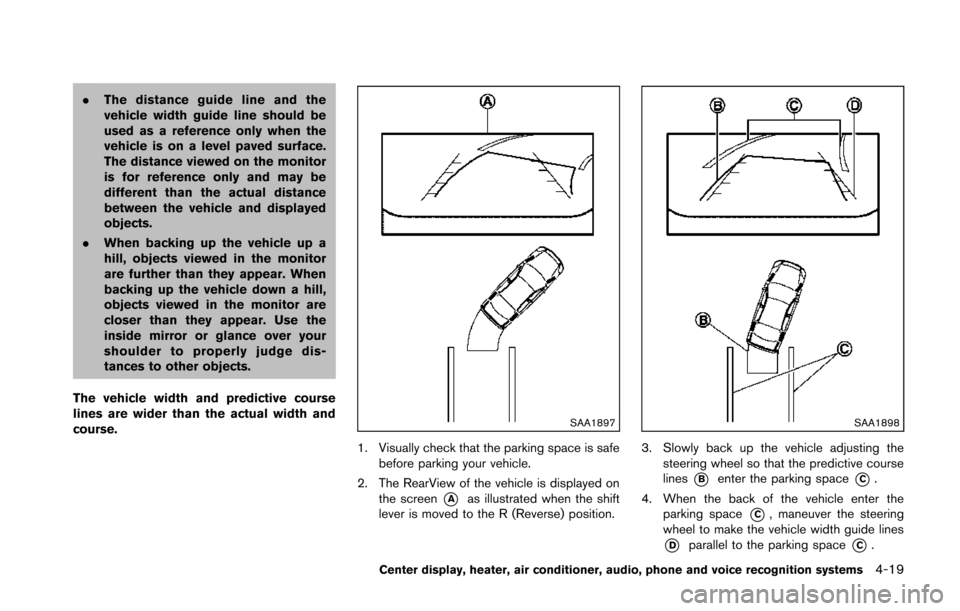 NISSAN 370Z COUPE 2014 Z34 Owners Manual .The distance guide line and the
vehicle width guide line should be
used as a reference only when the
vehicle is on a level paved surface.
The distance viewed on the monitor
is for reference only and NISSAN 370Z COUPE 2014 Z34 Owners Manual .The distance guide line and the
vehicle width guide line should be
used as a reference only when the
vehicle is on a level paved surface.
The distance viewed on the monitor
is for reference only and