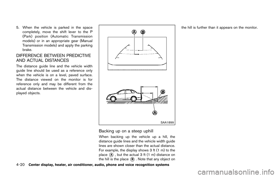 NISSAN 370Z COUPE 2014 Z34 Owners Manual 4-20Center display, heater, air conditioner, audio, phone and voice recognition systems
5. When the vehicle is parked in the spacecompletely, move the shift lever to the P
(Park) position (Automatic T