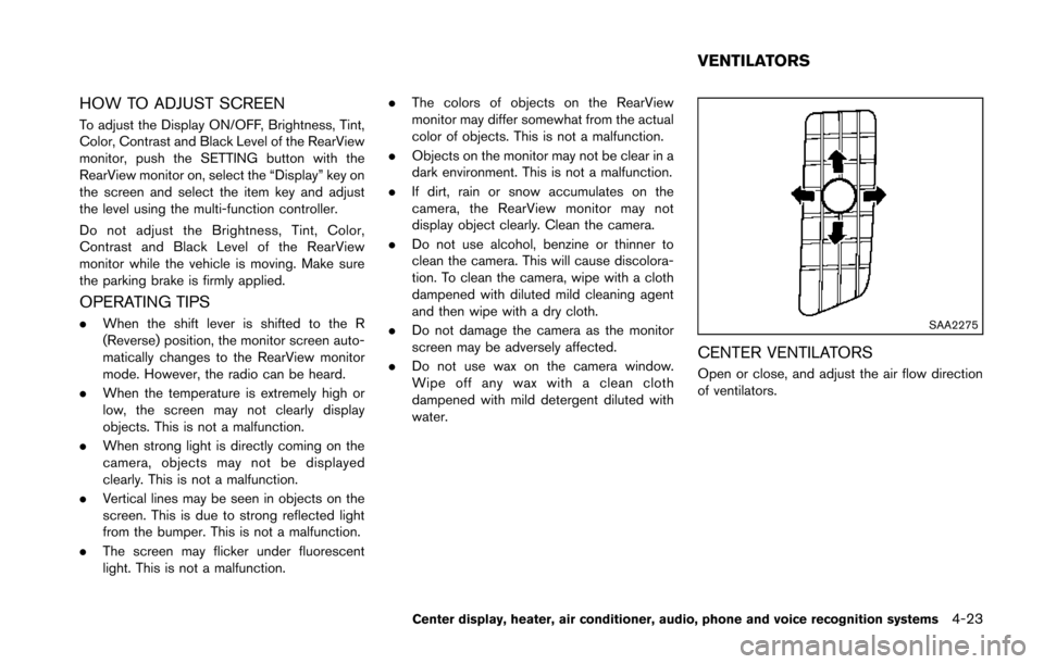 NISSAN 370Z COUPE 2014 Z34 Owners Manual HOW TO ADJUST SCREEN
To adjust the Display ON/OFF, Brightness, Tint,
Color, Contrast and Black Level of the RearView
monitor, push the SETTING button with the
RearView monitor on, select the “Displa