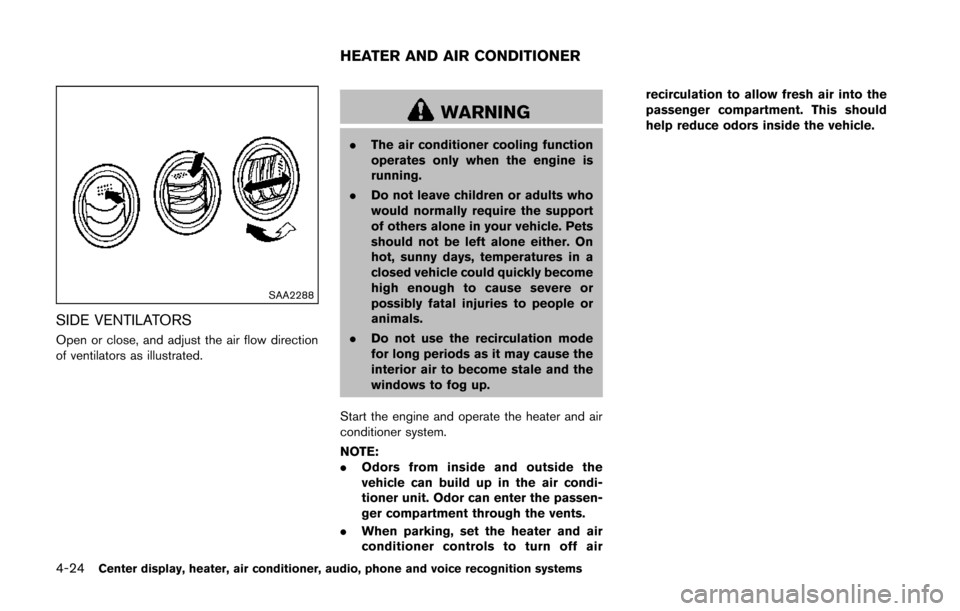 NISSAN 370Z COUPE 2014 Z34 Owners Manual 4-24Center display, heater, air conditioner, audio, phone and voice recognition systems
SAA2288
SIDE VENTILATORS
Open or close, and adjust the air flow direction
of ventilators as illustrated.
WARNING