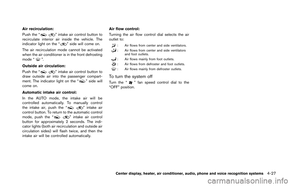 NISSAN 370Z COUPE 2014 Z34 Owners Manual Air recirculation:
Push the “
” intake air control button to
recirculate interior air inside the vehicle. The
indicator light on the “
” side will come on.
The air recirculation mode cannot be