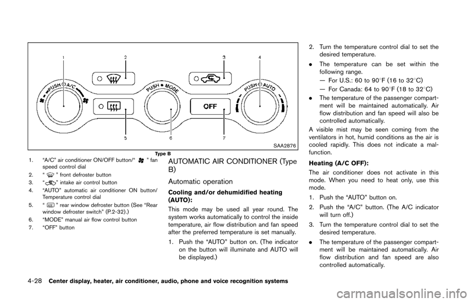 NISSAN 370Z COUPE 2014 Z34 Owners Manual 4-28Center display, heater, air conditioner, audio, phone and voice recognition systems
SAA2876Type B1. “A/C” air conditioner ON/OFF button/“” fan
speed control dial
2. “
” front defroster NISSAN 370Z COUPE 2014 Z34 Owners Manual 4-28Center display, heater, air conditioner, audio, phone and voice recognition systems
SAA2876Type B1. “A/C” air conditioner ON/OFF button/“” fan
speed control dial
2. “
” front defroster