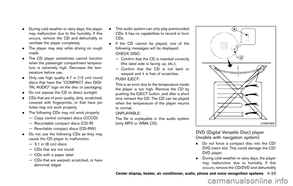 NISSAN 370Z COUPE 2014 Z34 Owners Manual .During cold weather or rainy days, the player
may malfunction due to the humidity. If this
occurs, remove the CD and dehumidify or
ventilate the player completely.
. The player may skip while driving NISSAN 370Z COUPE 2014 Z34 Owners Manual .During cold weather or rainy days, the player
may malfunction due to the humidity. If this
occurs, remove the CD and dehumidify or
ventilate the player completely.
. The player may skip while driving