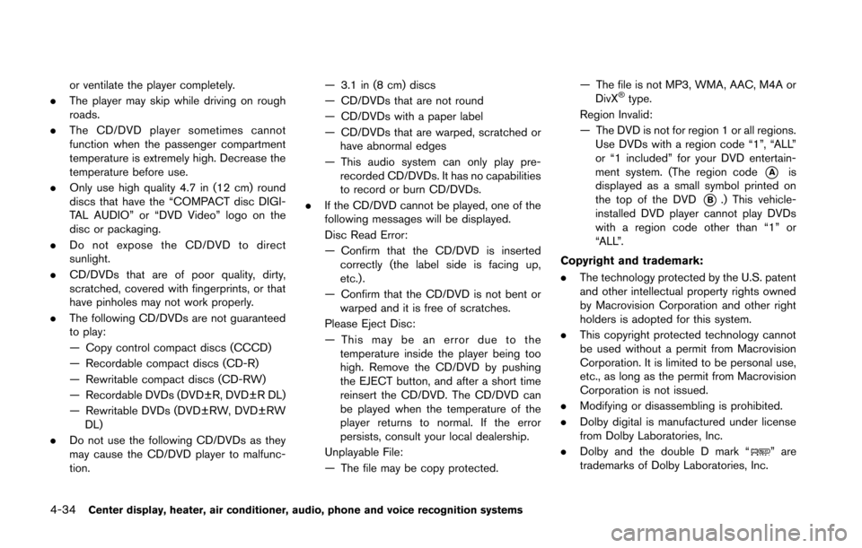 NISSAN 370Z COUPE 2014 Z34 Owners Manual 4-34Center display, heater, air conditioner, audio, phone and voice recognition systems
or ventilate the player completely.
. The player may skip while driving on rough
roads.
. The CD/DVD player some