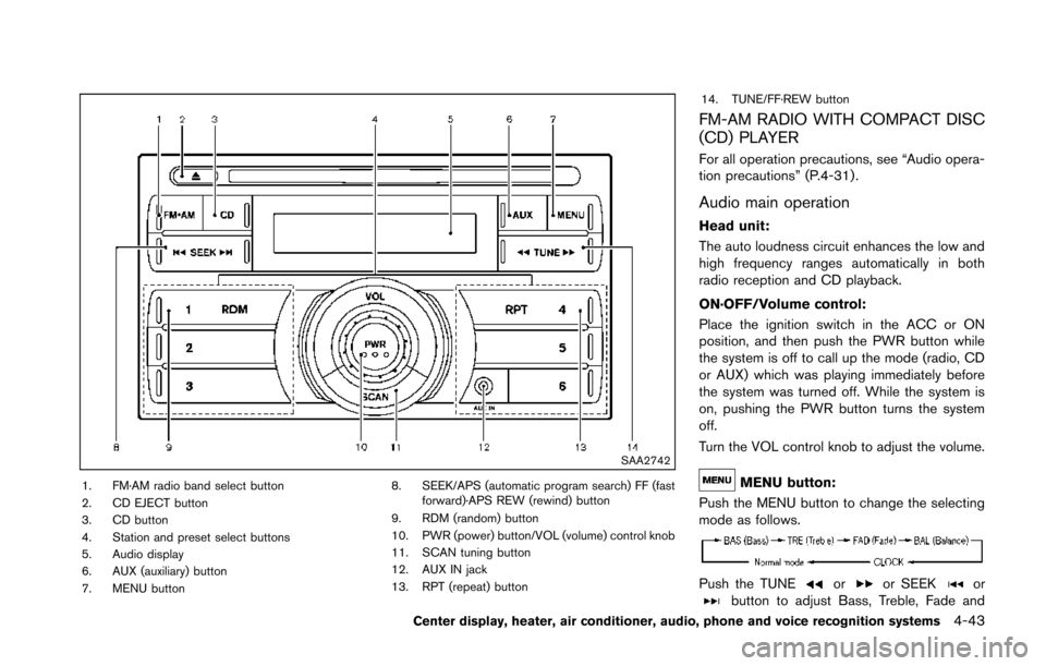 NISSAN 370Z COUPE 2014 Z34 Owners Manual SAA2742
1. FM·AM radio band select button
2. CD EJECT button
3. CD button
4. Station and preset select buttons
5. Audio display
6. AUX (auxiliary) button
7. MENU button8. SEEK/APS (automatic program 