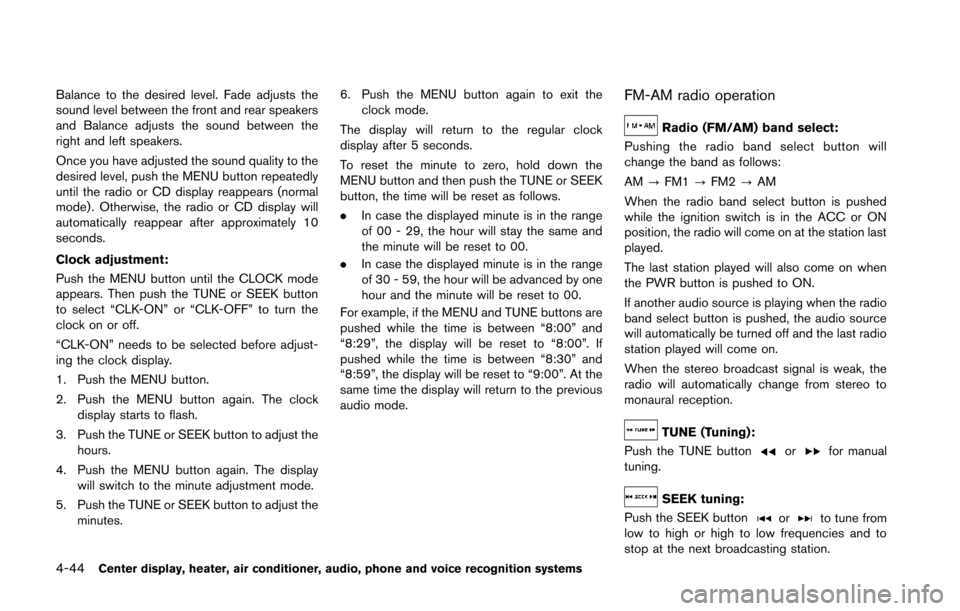 NISSAN 370Z COUPE 2014 Z34 Owners Manual 4-44Center display, heater, air conditioner, audio, phone and voice recognition systems
Balance to the desired level. Fade adjusts the
sound level between the front and rear speakers
and Balance adjus