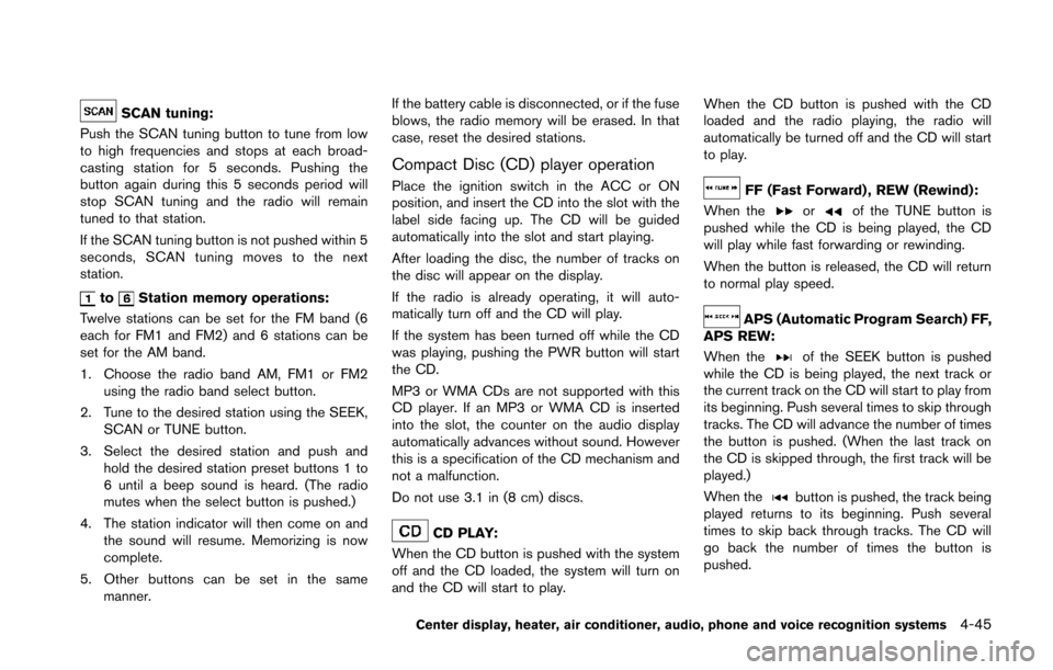 NISSAN 370Z COUPE 2014 Z34 Owners Manual SCAN tuning:
Push the SCAN tuning button to tune from low
to high frequencies and stops at each broad-
casting station for 5 seconds. Pushing the
button again during this 5 seconds period will
stop SC