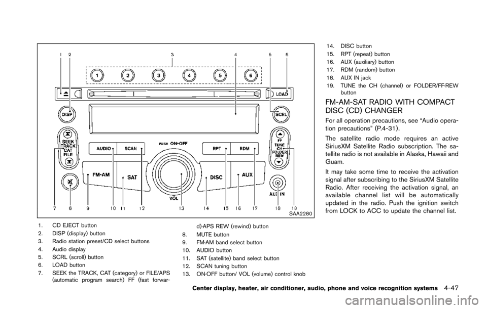 NISSAN 370Z COUPE 2014 Z34 Owners Manual SAA2280
1. CD EJECT button
2. DISP (display) button
3. Radio station preset/CD select buttons
4. Audio display
5. SCRL (scroll) button
6. LOAD button
7. SEEK the TRACK, CAT (category) or FILE/APS(auto NISSAN 370Z COUPE 2014 Z34 Owners Manual SAA2280
1. CD EJECT button
2. DISP (display) button
3. Radio station preset/CD select buttons
4. Audio display
5. SCRL (scroll) button
6. LOAD button
7. SEEK the TRACK, CAT (category) or FILE/APS(auto