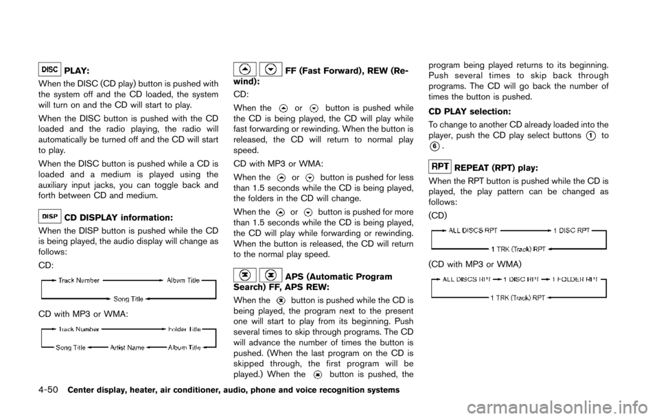 NISSAN 370Z COUPE 2014 Z34 Owners Manual 4-50Center display, heater, air conditioner, audio, phone and voice recognition systems
PLAY:
When the DISC (CD play) button is pushed with
the system off and the CD loaded, the system
will turn on an