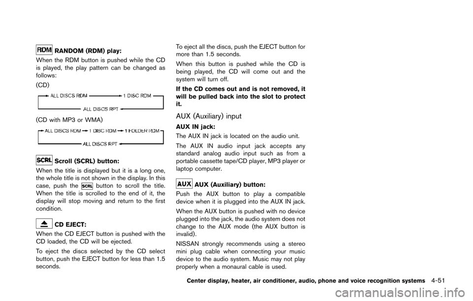 NISSAN 370Z COUPE 2014 Z34 Owners Manual RANDOM (RDM) play:
When the RDM button is pushed while the CD
is played, the play pattern can be changed as
follows:
(CD)
(CD with MP3 or WMA)
Scroll (SCRL) button:
When the title is displayed but it 