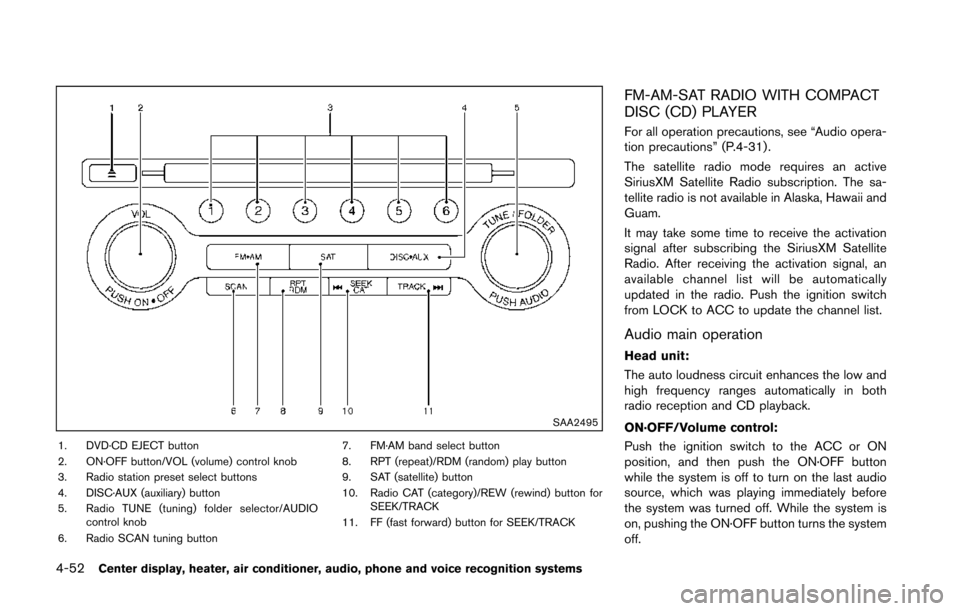 NISSAN 370Z COUPE 2014 Z34 Owners Manual 4-52Center display, heater, air conditioner, audio, phone and voice recognition systems
SAA2495
1. DVD·CD EJECT button
2. ON·OFF button/VOL (volume) control knob
3. Radio station preset select butto