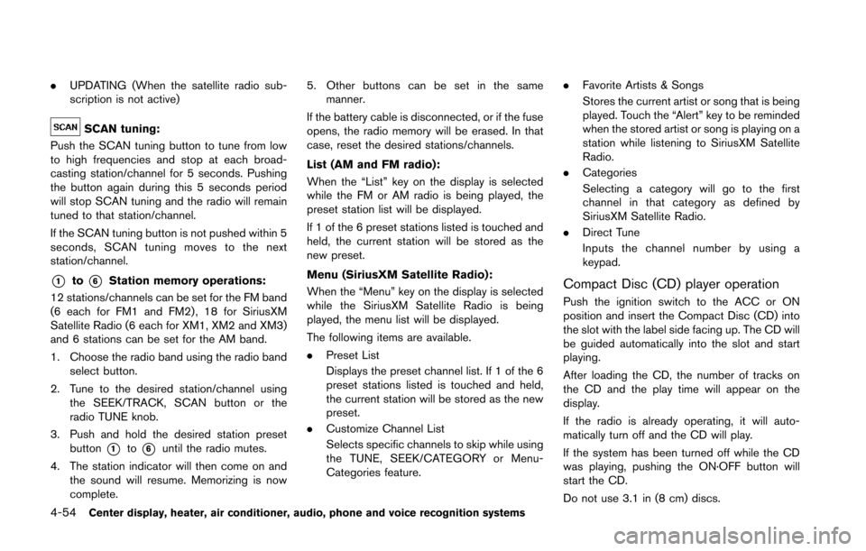 NISSAN 370Z COUPE 2014 Z34 User Guide 4-54Center display, heater, air conditioner, audio, phone and voice recognition systems
.UPDATING (When the satellite radio sub-
scription is not active)
SCAN tuning:
Push the SCAN tuning button to tu