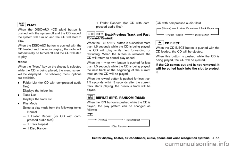 NISSAN 370Z COUPE 2014 Z34 Owners Manual PLAY:
When the DISC·AUX (CD play) button is
pushed with the system off and the CD loaded,
the system will turn on and the CD will start to
play.
When the DISC·AUX button is pushed with the
CD loaded