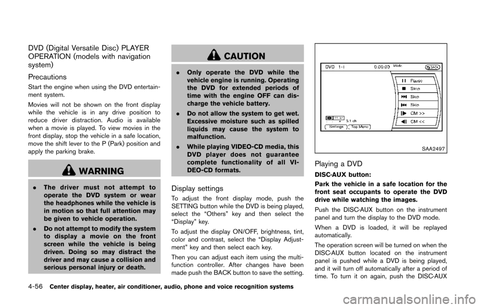NISSAN 370Z COUPE 2014 Z34 Owners Manual 4-56Center display, heater, air conditioner, audio, phone and voice recognition systems
DVD (Digital Versatile Disc) PLAYER
OPERATION (models with navigation
system)
Precautions
Start the engine when 