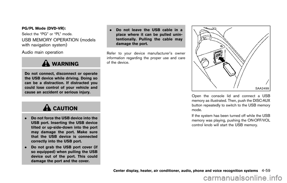 NISSAN 370Z COUPE 2014 Z34 Owners Manual PG/PL Mode (DVD-VR):
Select the “PG” or “PL” mode.
USB MEMORY OPERATION (models
with navigation system)
Audio main operation
WARNING
Do not connect, disconnect or operate
the USB device while NISSAN 370Z COUPE 2014 Z34 Owners Manual PG/PL Mode (DVD-VR):
Select the “PG” or “PL” mode.
USB MEMORY OPERATION (models
with navigation system)
Audio main operation
WARNING
Do not connect, disconnect or operate
the USB device while