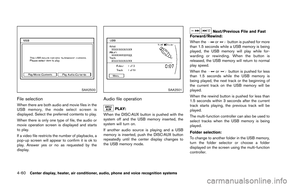 NISSAN 370Z COUPE 2014 Z34 Owners Manual 4-60Center display, heater, air conditioner, audio, phone and voice recognition systems
SAA2500
File selection
When there are both audio and movie files in the
USB memory, the mode select screen is
di