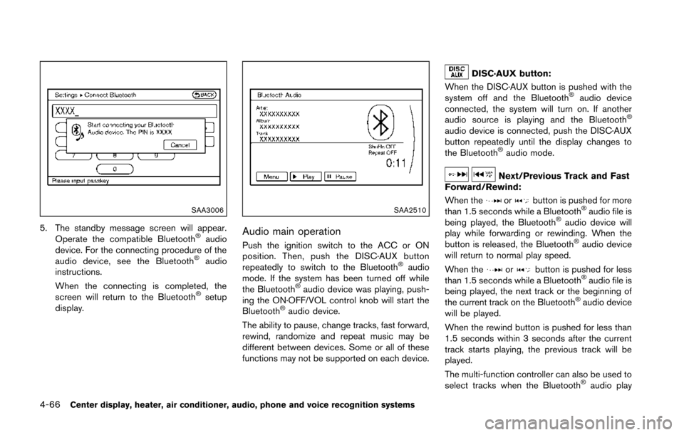 NISSAN 370Z COUPE 2014 Z34 Owners Manual 4-66Center display, heater, air conditioner, audio, phone and voice recognition systems
SAA3006
5. The standby message screen will appear.Operate the compatible Bluetooth®audio
device. For the connec