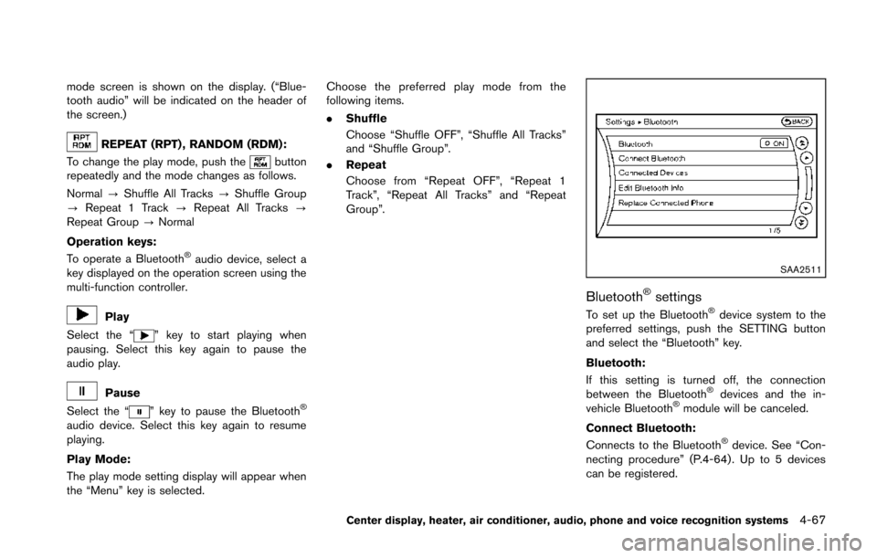 NISSAN 370Z COUPE 2014 Z34 Owners Manual mode screen is shown on the display. (“Blue-
tooth audio” will be indicated on the header of
the screen.)
REPEAT (RPT) , RANDOM (RDM):
To change the play mode, push the
button
repeatedly and the m