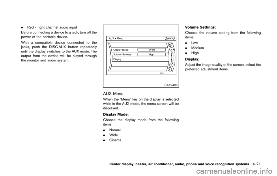 NISSAN 370Z COUPE 2014 Z34 Owners Manual .Red - right channel audio input
Before connecting a device to a jack, turn off the
power of the portable device.
With a compatible device connected to the
jacks, push the DISC·AUX button repeatedly
