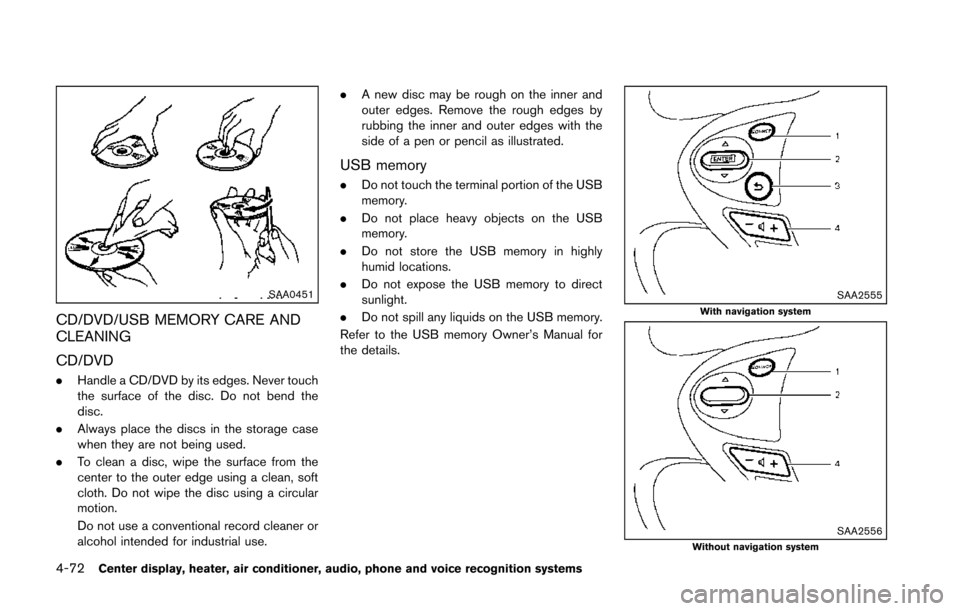 NISSAN 370Z COUPE 2014 Z34 Owners Manual 4-72Center display, heater, air conditioner, audio, phone and voice recognition systems
SAA0451
CD/DVD/USB MEMORY CARE AND
CLEANING
CD/DVD
.Handle a CD/DVD by its edges. Never touch
the surface of the
