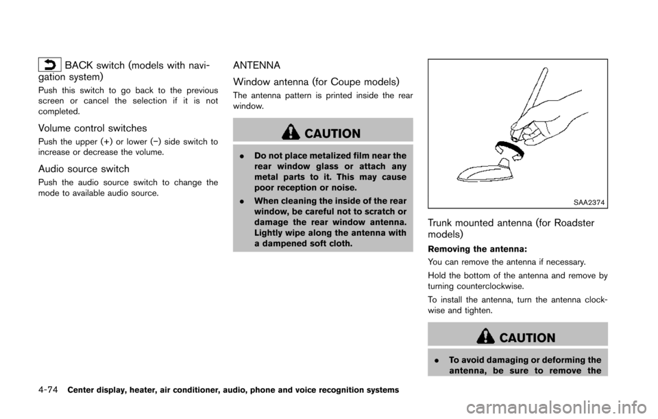 NISSAN 370Z COUPE 2014 Z34 Owners Manual 4-74Center display, heater, air conditioner, audio, phone and voice recognition systems
BACK switch (models with navi-
gation system)
Push this switch to go back to the previous
screen or cancel the s