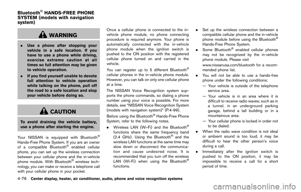 NISSAN 370Z COUPE 2014 Z34 Owners Manual 4-76Center display, heater, air conditioner, audio, phone and voice recognition systems
WARNING
.Use a phone after stopping your
vehicle in a safe location. If you
have to use a phone while driving,
e