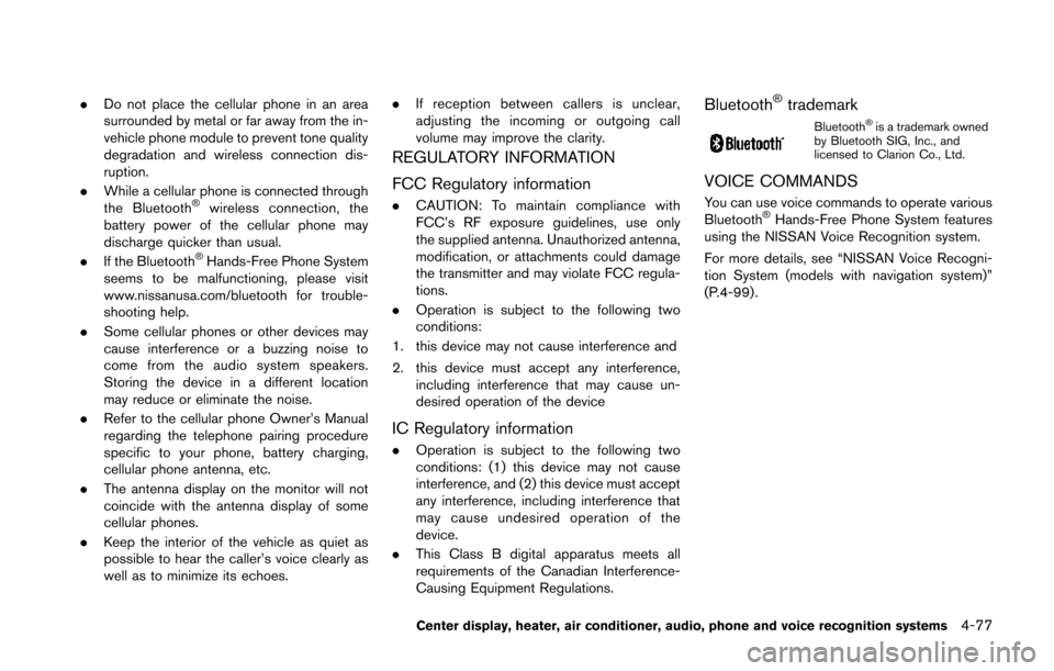 NISSAN 370Z COUPE 2014 Z34 Owners Manual .Do not place the cellular phone in an area
surrounded by metal or far away from the in-
vehicle phone module to prevent tone quality
degradation and wireless connection dis-
ruption.
. While a cellul