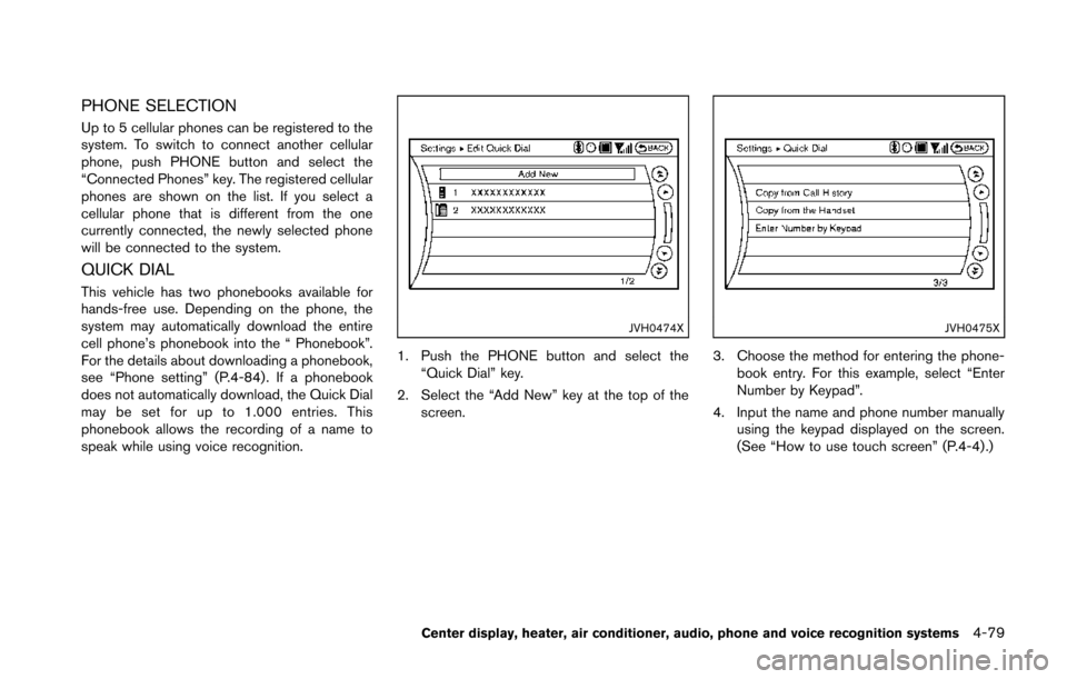 NISSAN 370Z COUPE 2014 Z34 Owners Manual PHONE SELECTION
Up to 5 cellular phones can be registered to the
system. To switch to connect another cellular
phone, push PHONE button and select the
“Connected Phones” key. The registered cellul