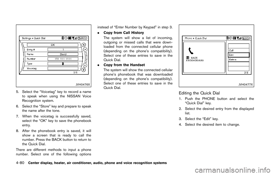 NISSAN 370Z COUPE 2014 Z34 Owners Manual 4-80Center display, heater, air conditioner, audio, phone and voice recognition systems
JVH0476X
5. Select the “Voicetag” key to record a nameto speak when using the NISSAN Voice
Recognition syste