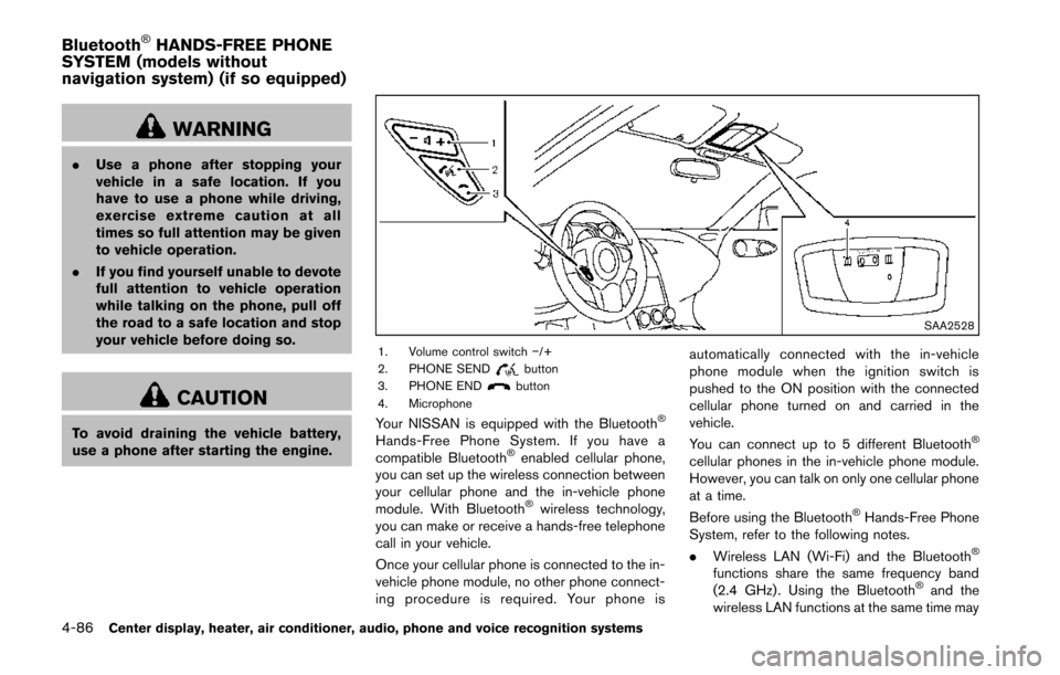 NISSAN 370Z COUPE 2014 Z34 Owners Manual 4-86Center display, heater, air conditioner, audio, phone and voice recognition systems
WARNING
.Use a phone after stopping your
vehicle in a safe location. If you
have to use a phone while driving,
e