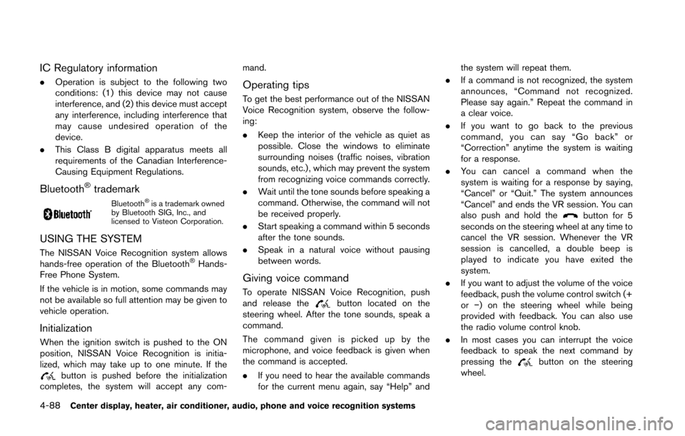 NISSAN 370Z COUPE 2014 Z34 Owners Manual 4-88Center display, heater, air conditioner, audio, phone and voice recognition systems
IC Regulatory information
.Operation is subject to the following two
conditions: (1) this device may not cause
i