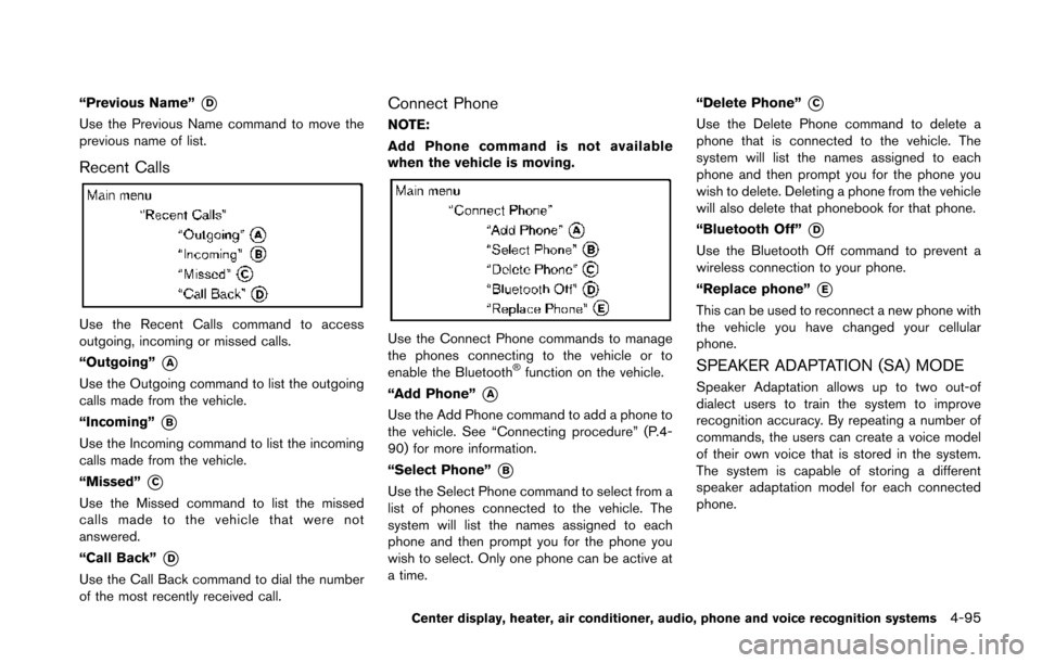 NISSAN 370Z COUPE 2014 Z34 Owners Manual “Previous Name”*D
Use the Previous Name command to move the
previous name of list.
Recent Calls
Use the Recent Calls command to access
outgoing, incoming or missed calls.
“Outgoing”
*A
Use the NISSAN 370Z COUPE 2014 Z34 Owners Manual “Previous Name”*D
Use the Previous Name command to move the
previous name of list.
Recent Calls
Use the Recent Calls command to access
outgoing, incoming or missed calls.
“Outgoing”
*A
Use the