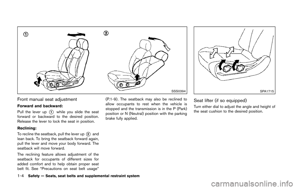 NISSAN 370Z COUPE 2014 Z34 Owners Manual 1-4Safety — Seats, seat belts and supplemental restraint system
SSS0394
Front manual seat adjustment
Forward and backward:
Pull the lever up
*1while you slide the seat
forward or backward to the des NISSAN 370Z COUPE 2014 Z34 Owners Manual 1-4Safety — Seats, seat belts and supplemental restraint system
SSS0394
Front manual seat adjustment
Forward and backward:
Pull the lever up
*1while you slide the seat
forward or backward to the des