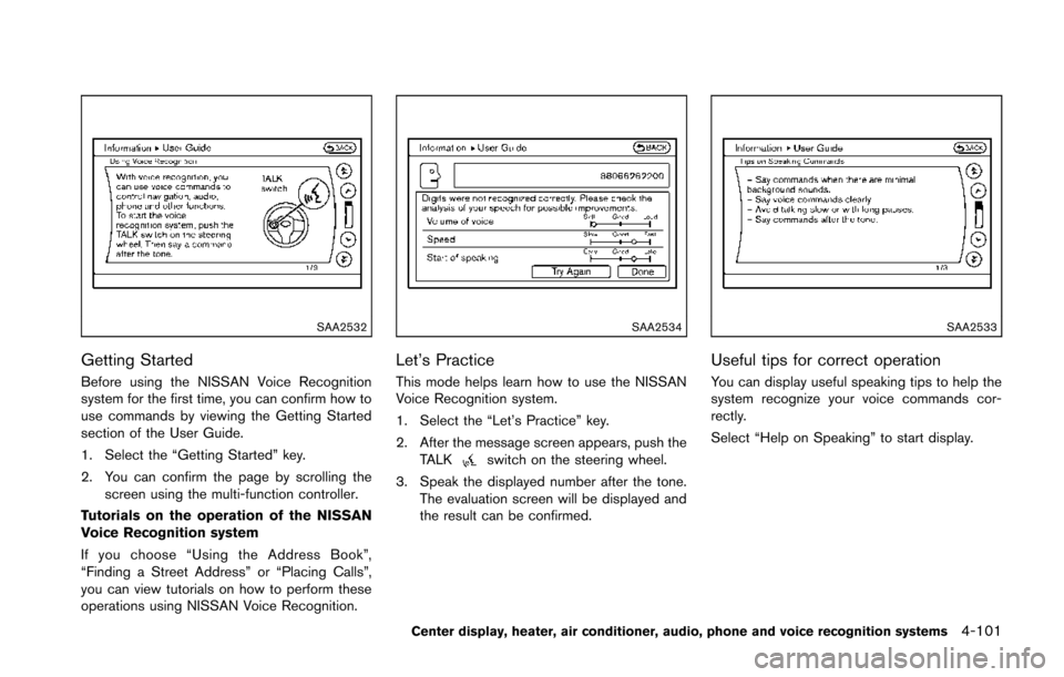 NISSAN 370Z COUPE 2014 Z34 Owners Manual SAA2532
Getting Started
Before using the NISSAN Voice Recognition
system for the first time, you can confirm how to
use commands by viewing the Getting Started
section of the User Guide.
1. Select the NISSAN 370Z COUPE 2014 Z34 Owners Manual SAA2532
Getting Started
Before using the NISSAN Voice Recognition
system for the first time, you can confirm how to
use commands by viewing the Getting Started
section of the User Guide.
1. Select the