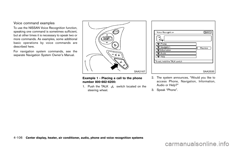 NISSAN 370Z COUPE 2014 Z34 Owners Manual 4-106Center display, heater, air conditioner, audio, phone and voice recognition systems
Voice command examples
To use the NISSAN Voice Recognition function,
speaking one command is sometimes sufficie NISSAN 370Z COUPE 2014 Z34 Owners Manual 4-106Center display, heater, air conditioner, audio, phone and voice recognition systems
Voice command examples
To use the NISSAN Voice Recognition function,
speaking one command is sometimes sufficie