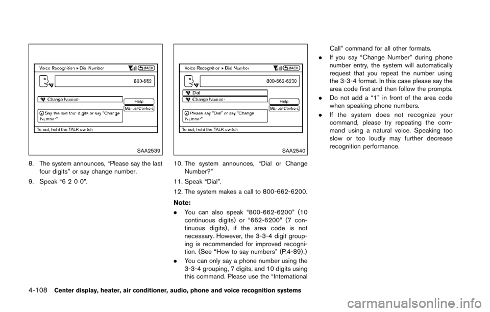 NISSAN 370Z COUPE 2014 Z34 Owners Manual 4-108Center display, heater, air conditioner, audio, phone and voice recognition systems
SAA2539
8. The system announces, “Please say the lastfour digits” or say change number.
9. Speak “6200”
